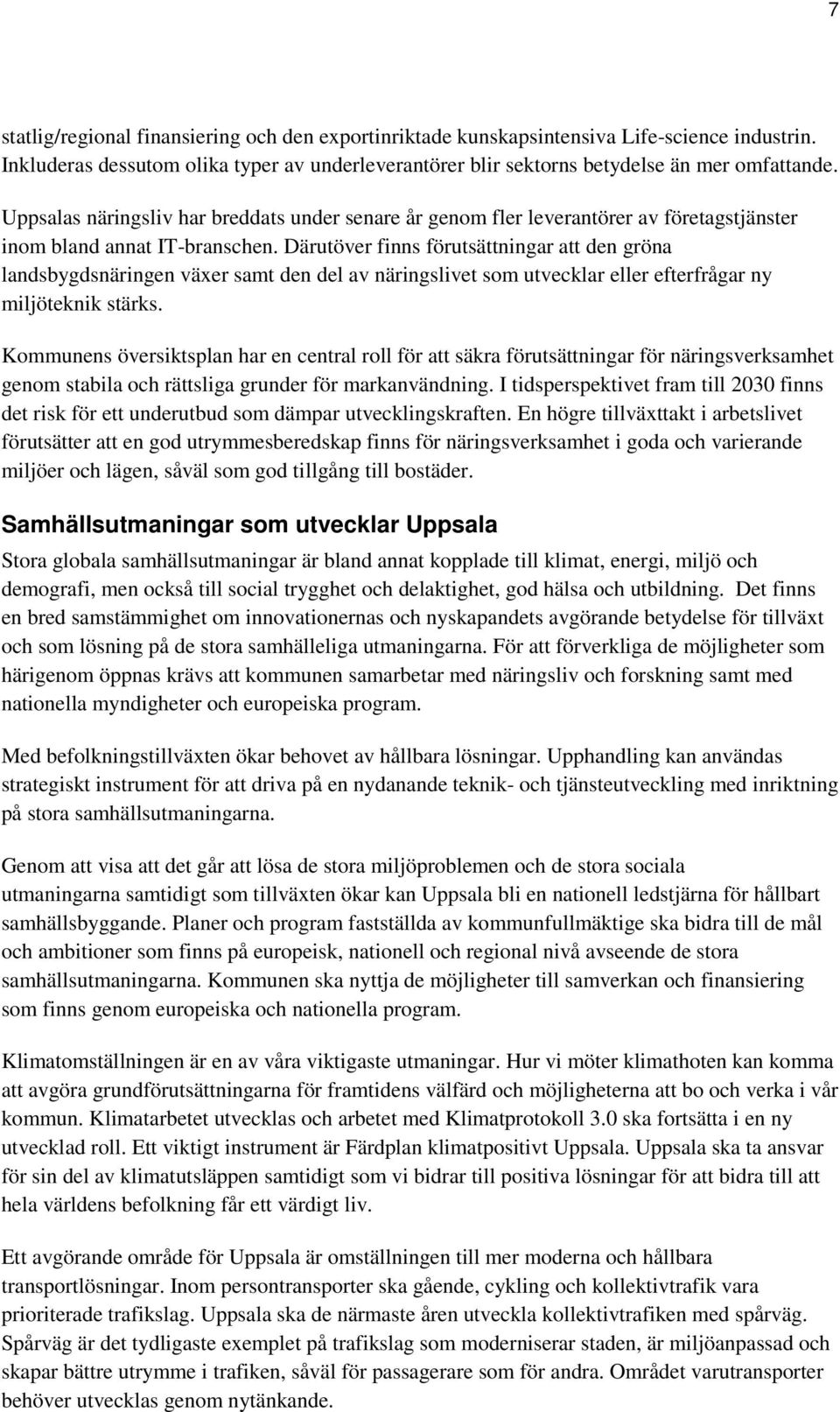 Därutöver finns förutsättningar att den gröna landsbygdsnäringen växer samt den del av näringslivet som utvecklar eller efterfrågar ny miljöteknik stärks.