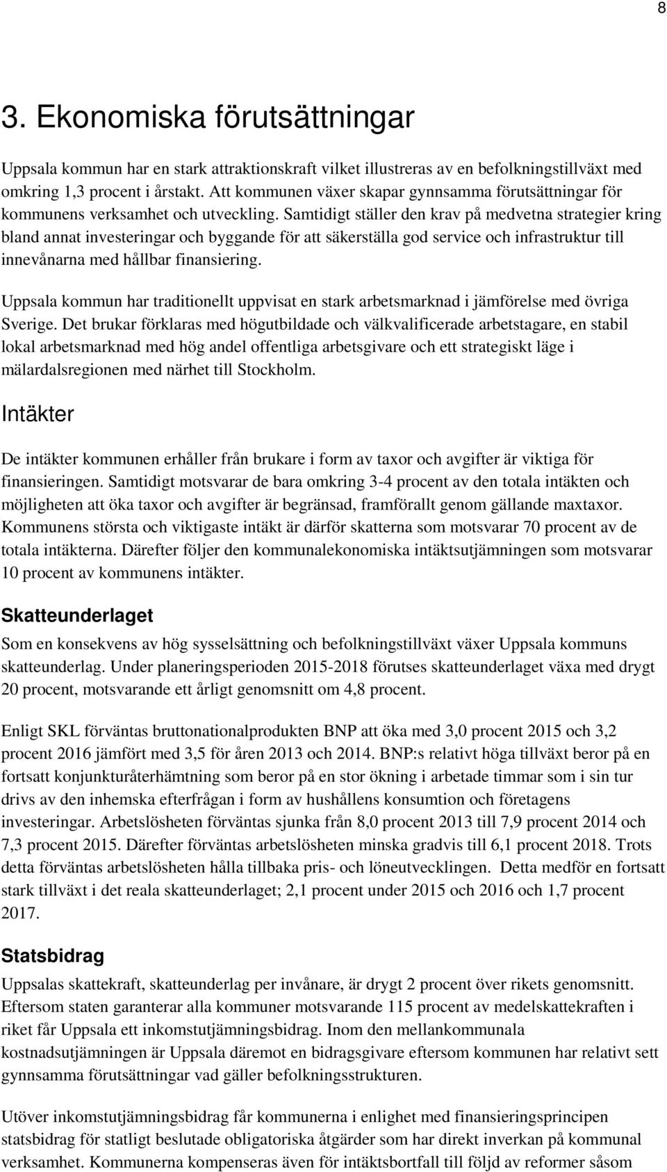 Samtidigt ställer den krav på medvetna strategier kring bland annat investeringar och byggande för att säkerställa god service och infrastruktur till innevånarna med hållbar finansiering.