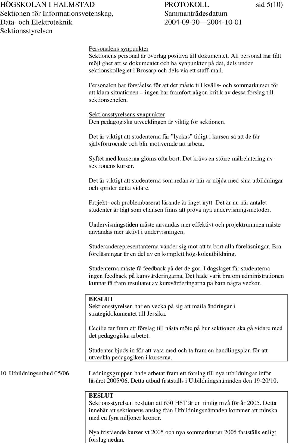 Personalen har förståelse för att det måste till kvälls- och sommarkurser för att klara situationen ingen har framfört någon kritik av dessa förslag till sektionschefen.