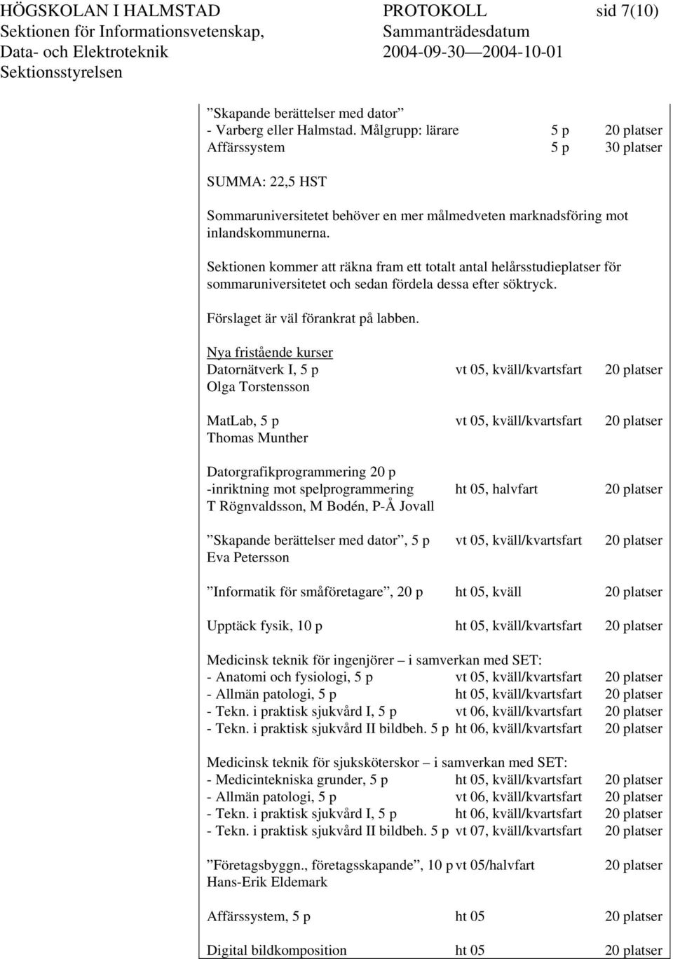 Sektionen kommer att räkna fram ett totalt antal helårsstudieplatser för sommaruniversitetet och sedan fördela dessa efter söktryck. Förslaget är väl förankrat på labben.