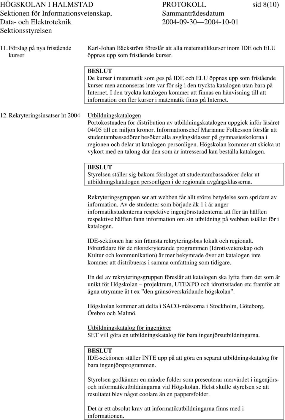 I den tryckta katalogen kommer att finnas en hänvisning till att information om fler kurser i matematik finns på Internet. 12.