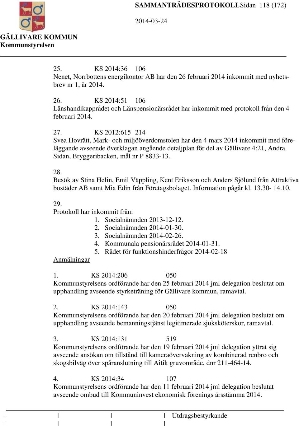 KS 2012:615 214 Svea Hovrätt, Mark- och miljööverdomstolen har den 4 mars 2014 inkommit med föreläggande avseende överklagan angående detaljplan för del av Gällivare 4:21, Andra Sidan,