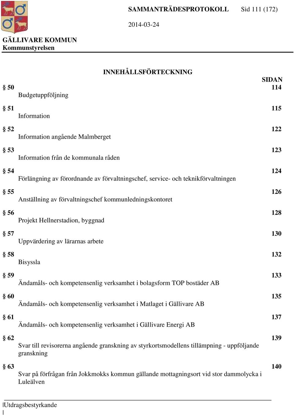 Uppvärdering av lärarnas arbete 58 132 Bisyssla 59 133 Ändamåls- och kompetensenlig verksamhet i bolagsform TOP bostäder AB 60 135 Ändamåls- och kompetensenlig verksamhet i Matlaget i Gällivare AB 61