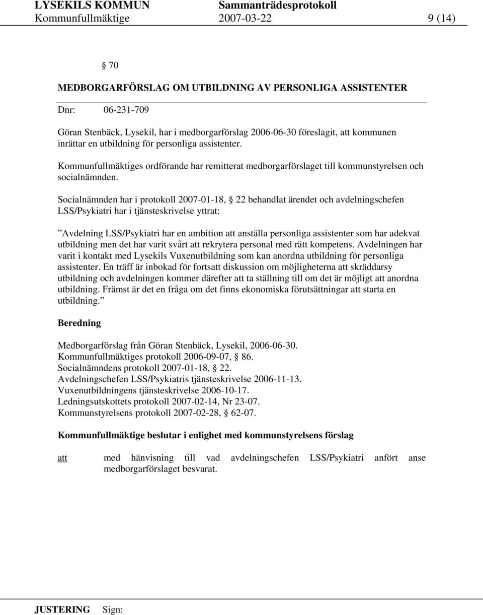 Socialnämnden har i protokoll 2007-01-18, 22 behandlat ärendet och avdelningschefen LSS/Psykiatri har i tjänsteskrivelse yttrat: Avdelning LSS/Psykiatri har en ambition anställa personliga