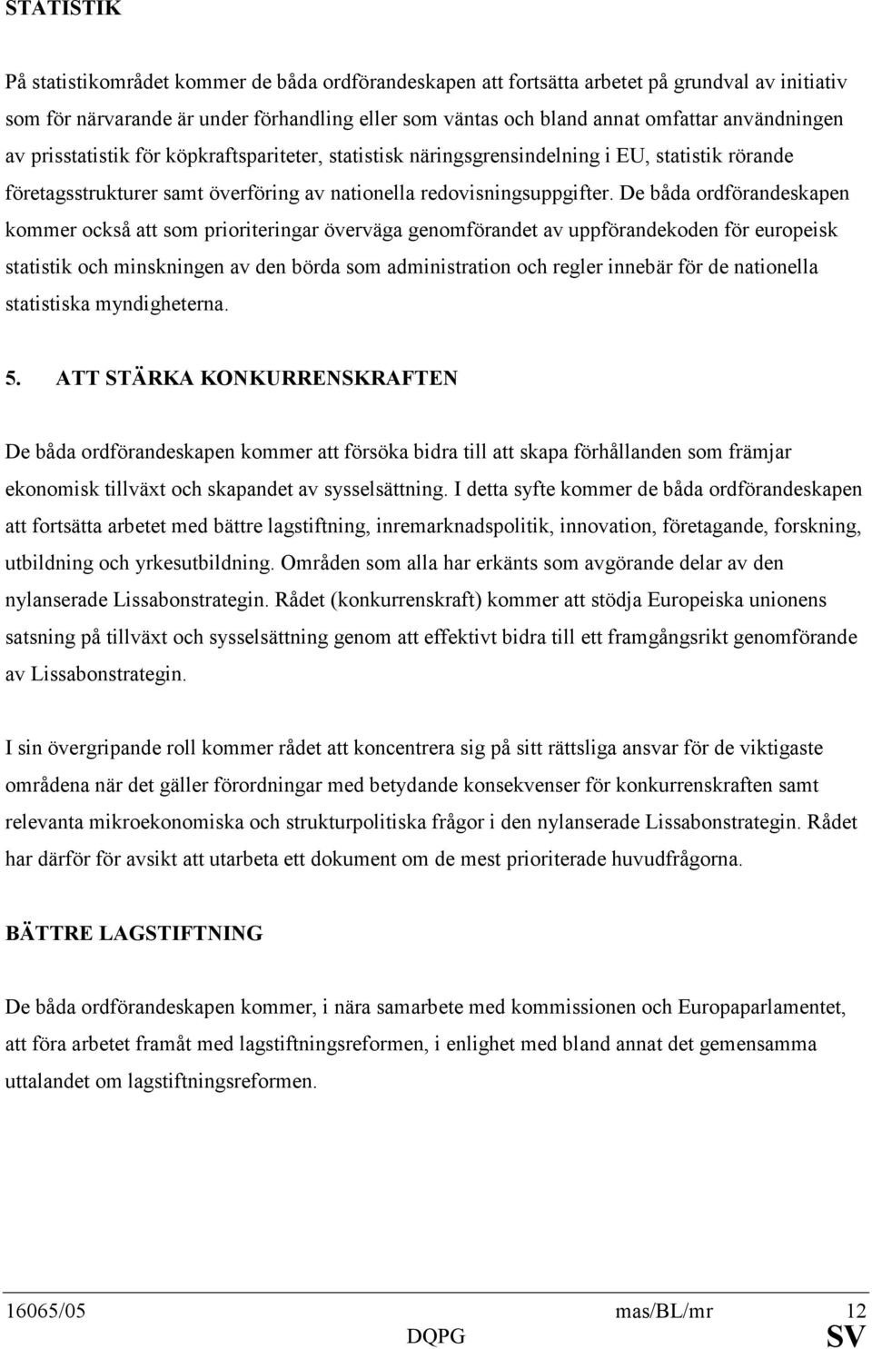 De båda ordförandeskapen kommer också att som prioriteringar överväga genomförandet av uppförandekoden för europeisk statistik och minskningen av den börda som administration och regler innebär för