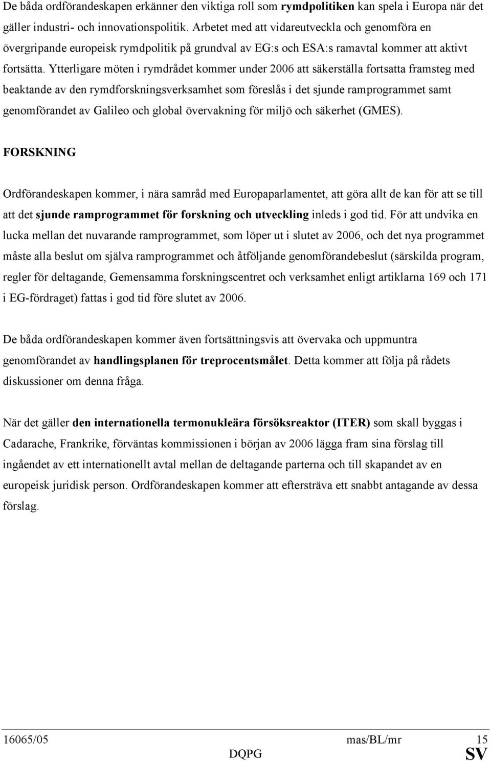 Ytterligare möten i rymdrådet kommer under 2006 att säkerställa fortsatta framsteg med beaktande av den rymdforskningsverksamhet som föreslås i det sjunde ramprogrammet samt genomförandet av Galileo