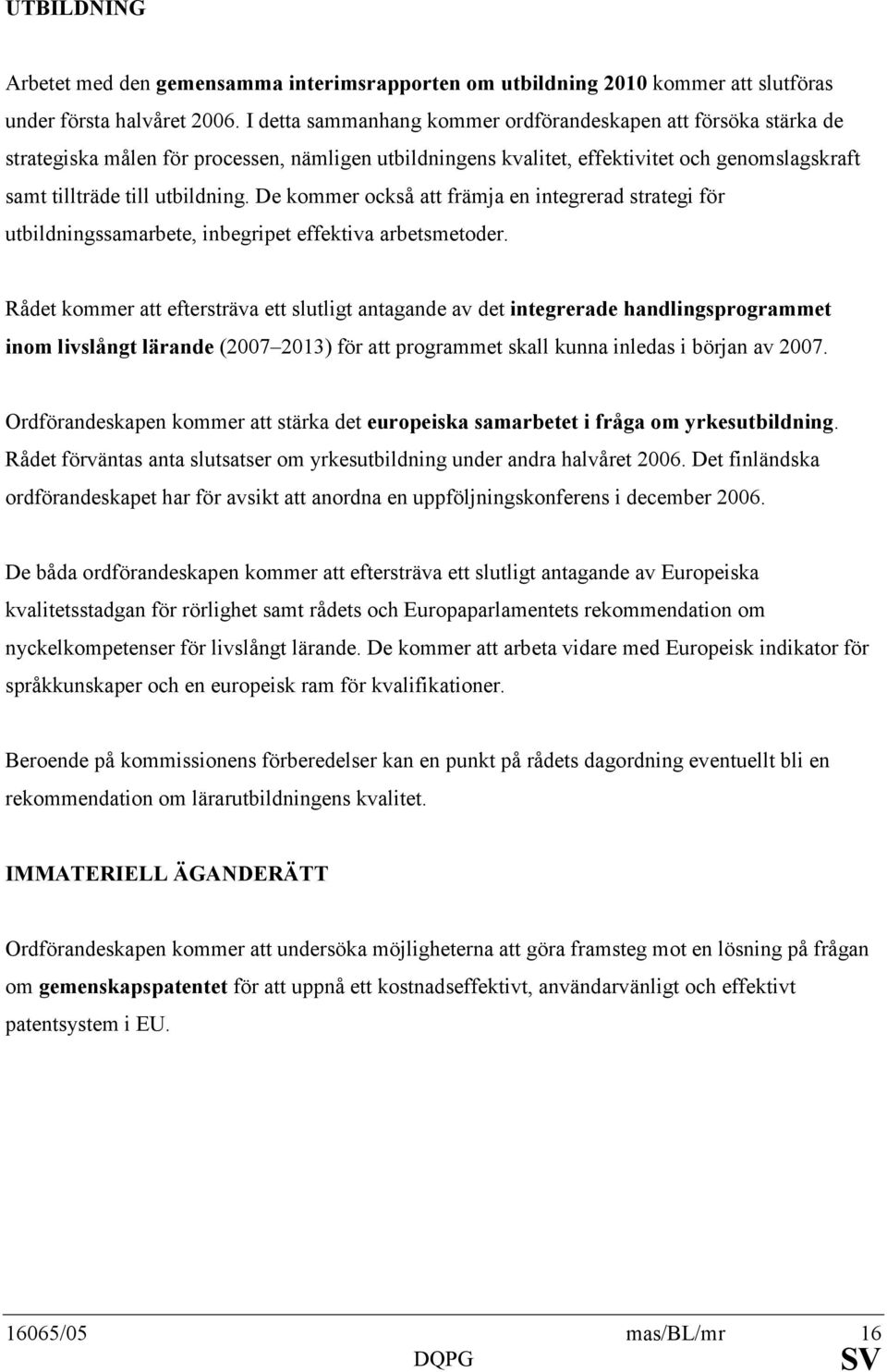 De kommer också att främja en integrerad strategi för utbildningssamarbete, inbegripet effektiva arbetsmetoder.