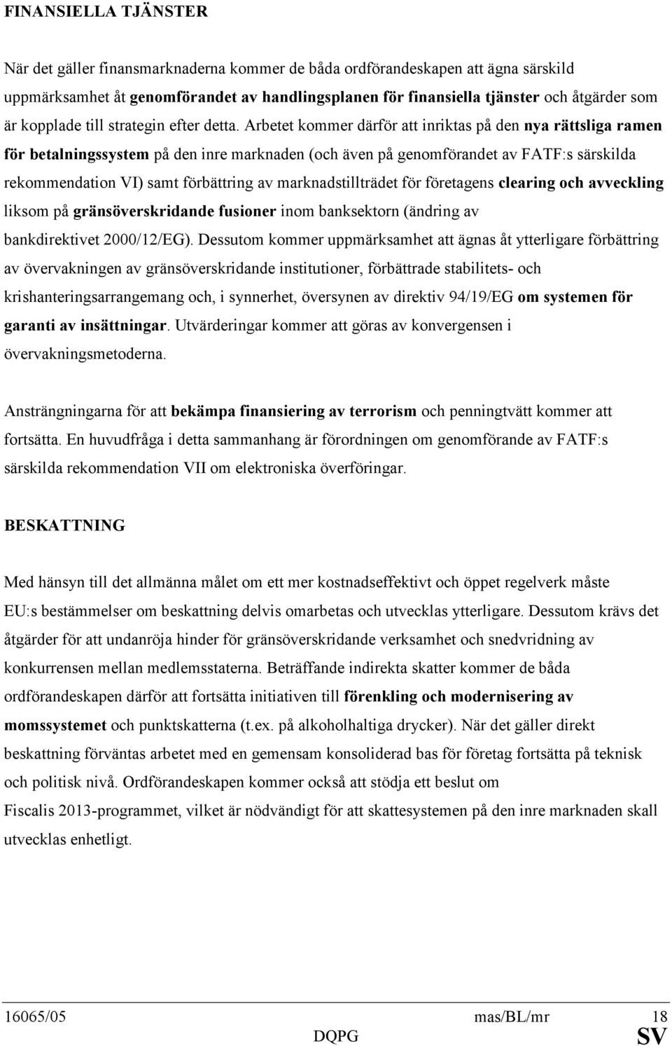 Arbetet kommer därför att inriktas på den nya rättsliga ramen för betalningssystem på den inre marknaden (och även på genomförandet av FATF:s särskilda rekommendation VI) samt förbättring av