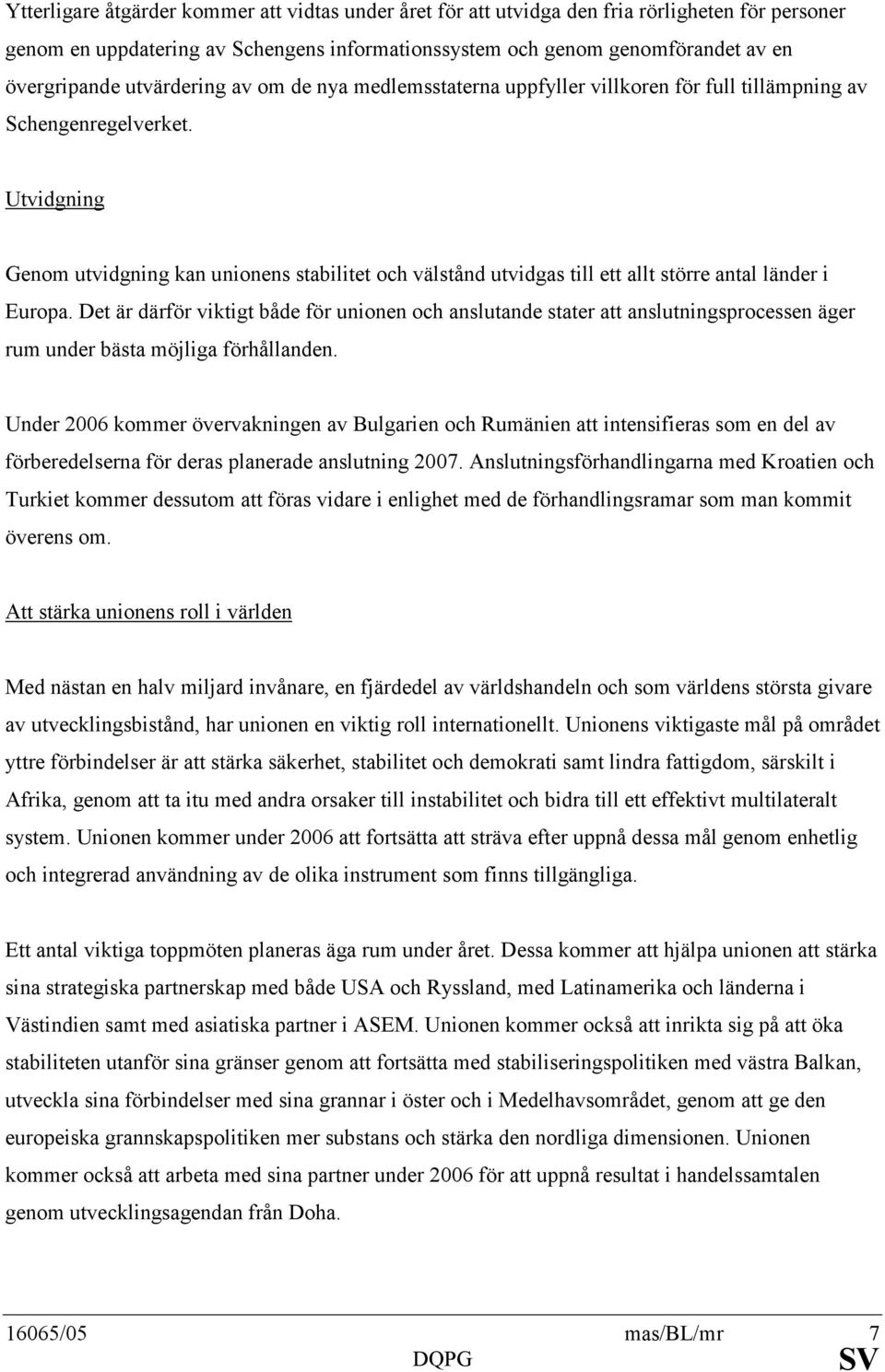 Utvidgning Genom utvidgning kan unionens stabilitet och välstånd utvidgas till ett allt större antal länder i Europa.