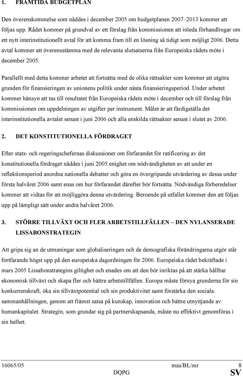 Detta avtal kommer att överensstämma med de relevanta slutsatserna från Europeiska rådets möte i december 2005.