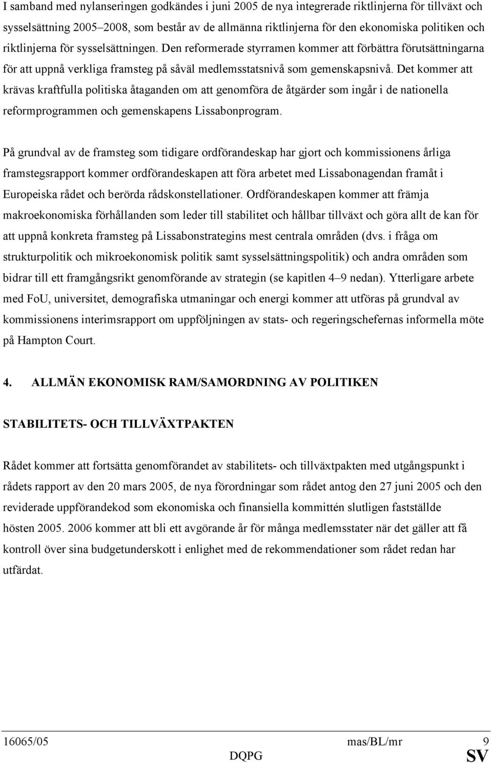 Det kommer att krävas kraftfulla politiska åtaganden om att genomföra de åtgärder som ingår i de nationella reformprogrammen och gemenskapens Lissabonprogram.