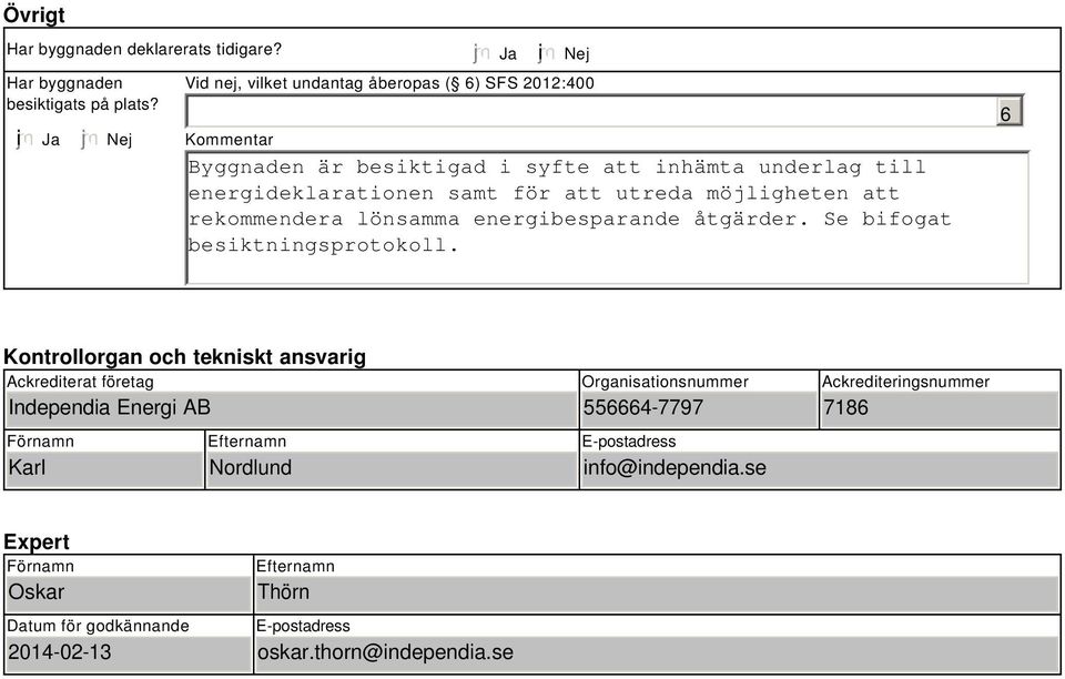 att utreda möjligheten att rekommendera lönsamma energibesparande åtgärder. Se bifogat besiktningsprotokoll.