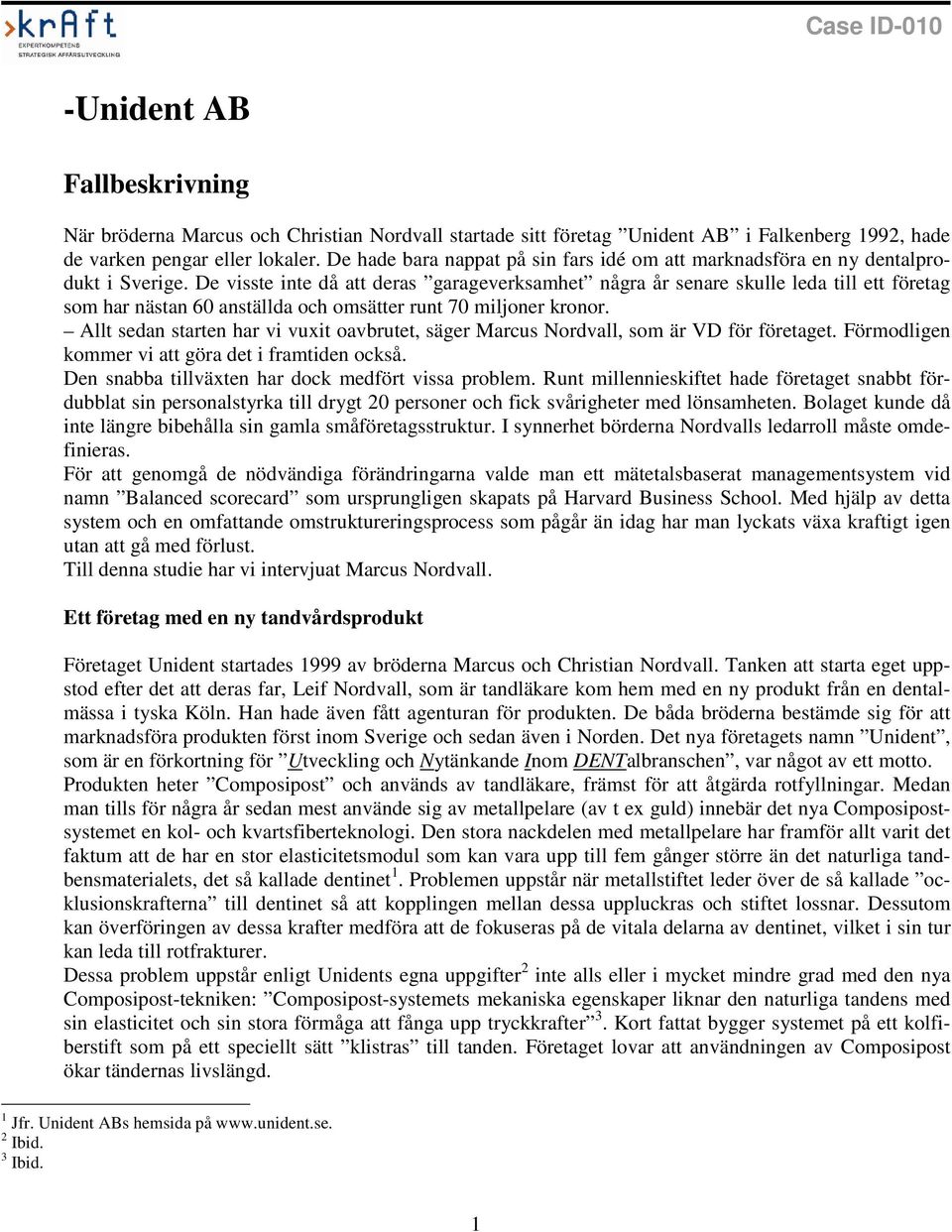 De visste inte då att deras garageverksamhet några år senare skulle leda till ett företag som har nästan 60 anställda och omsätter runt 70 miljoner kronor.