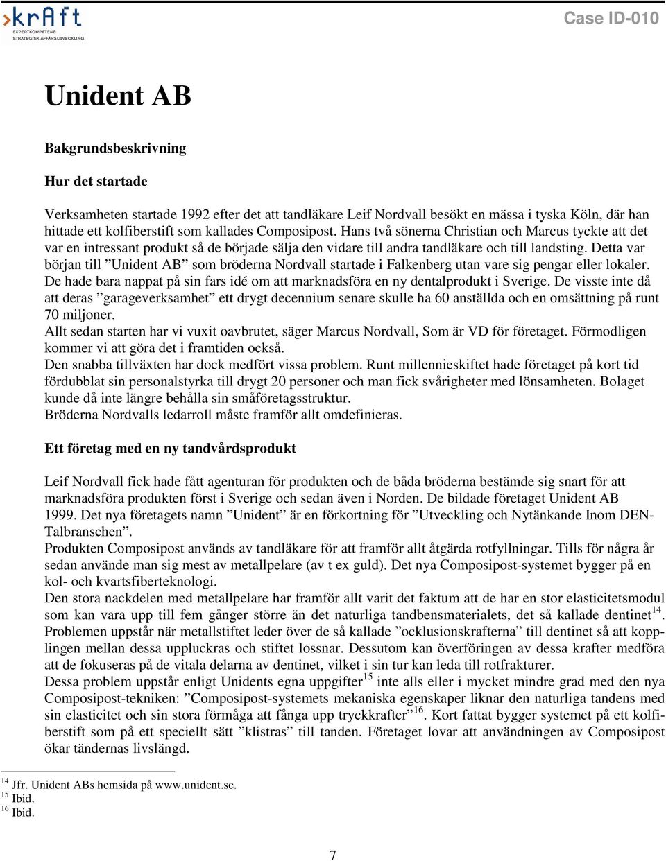 Detta var början till Unident AB som bröderna Nordvall startade i Falkenberg utan vare sig pengar eller lokaler. De hade bara nappat på sin fars idé om att marknadsföra en ny dentalprodukt i Sverige.