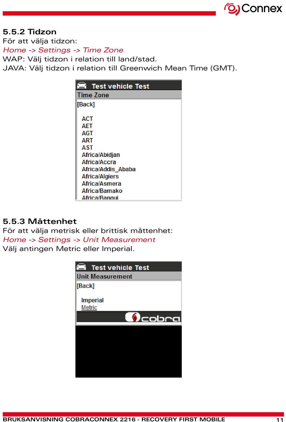 5.3 Måttenhet För att välja metrisk eller brittisk måttenhet: Home -> Settings -> Unit