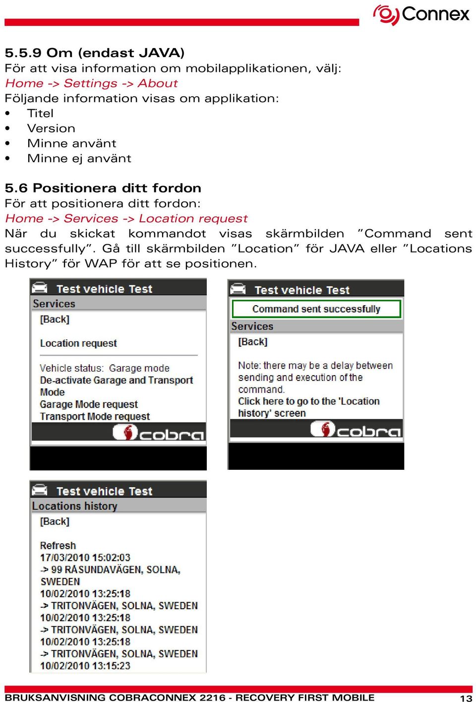 6 Positionera ditt fordon För att positionera ditt fordon: Home -> Services -> Location request När du skickat kommandot visas