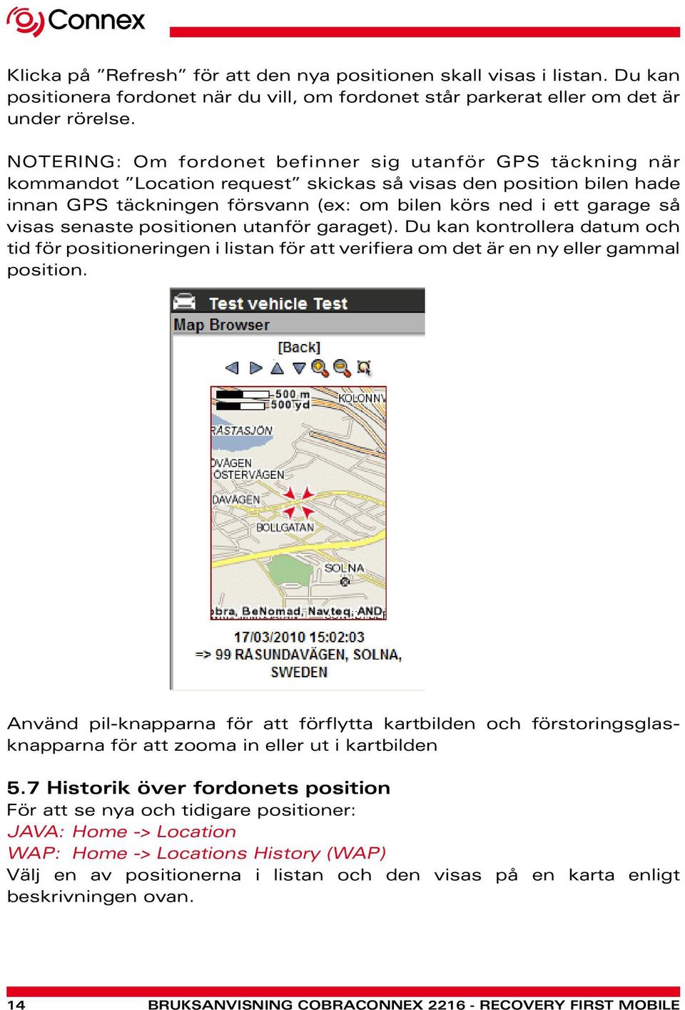 visas senaste positionen utanför garaget). Du kan kontrollera datum och tid för positioneringen i listan för att verifiera om det är en ny eller gammal position.