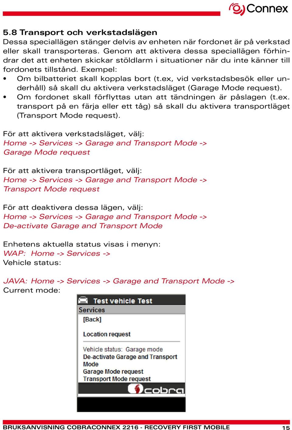 ex, vid verkstadsbesök eller underhåll) så skall du aktivera verkstadsläget (Garage Mode request). Om fordonet skall förflyttas utan att tändningen är påslagen (t.ex. transport på en färja eller ett tåg) så skall du aktivera transportläget (Transport Mode request).