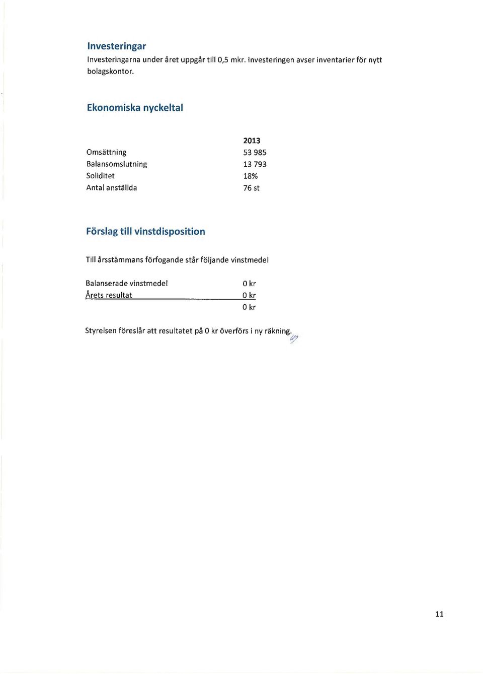 Ekonomiska nyckeltal Omsättning Balansomslutning soliditet Antal anställda 2013 53 985 13 793 18% 76 st