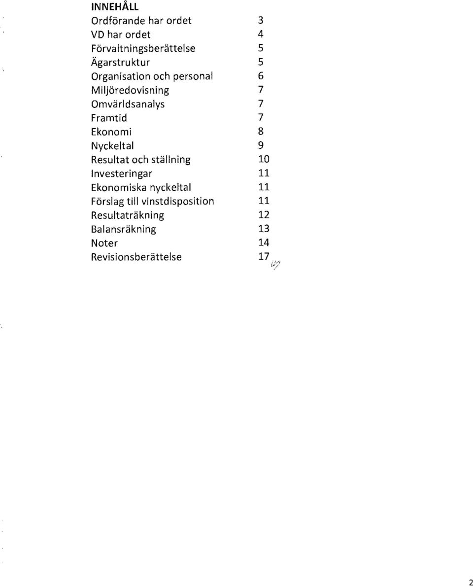 Nyckeltal 9 Resultat och ställning 10 Investeringar 11 Ekonomiska nyckeltal 11 Förslag