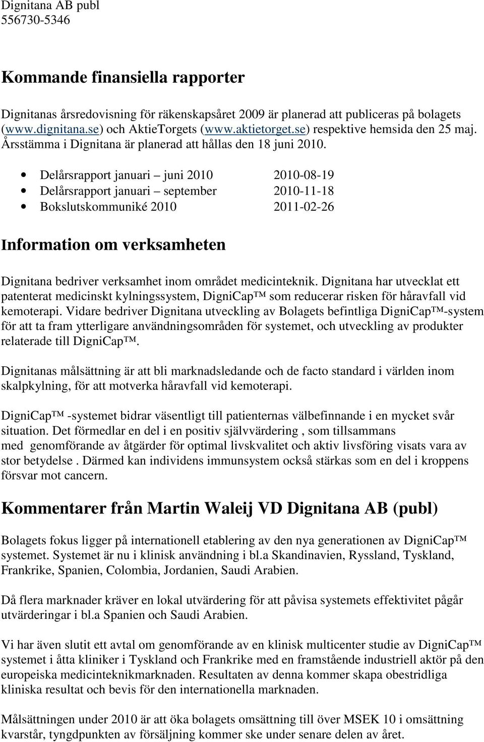 Delårsrapport januari juni 2010 2010-08-19 Delårsrapport januari september 2010-11-18 Bokslutskommuniké 2010 2011-02-26 Information om verksamheten Dignitana bedriver verksamhet inom området