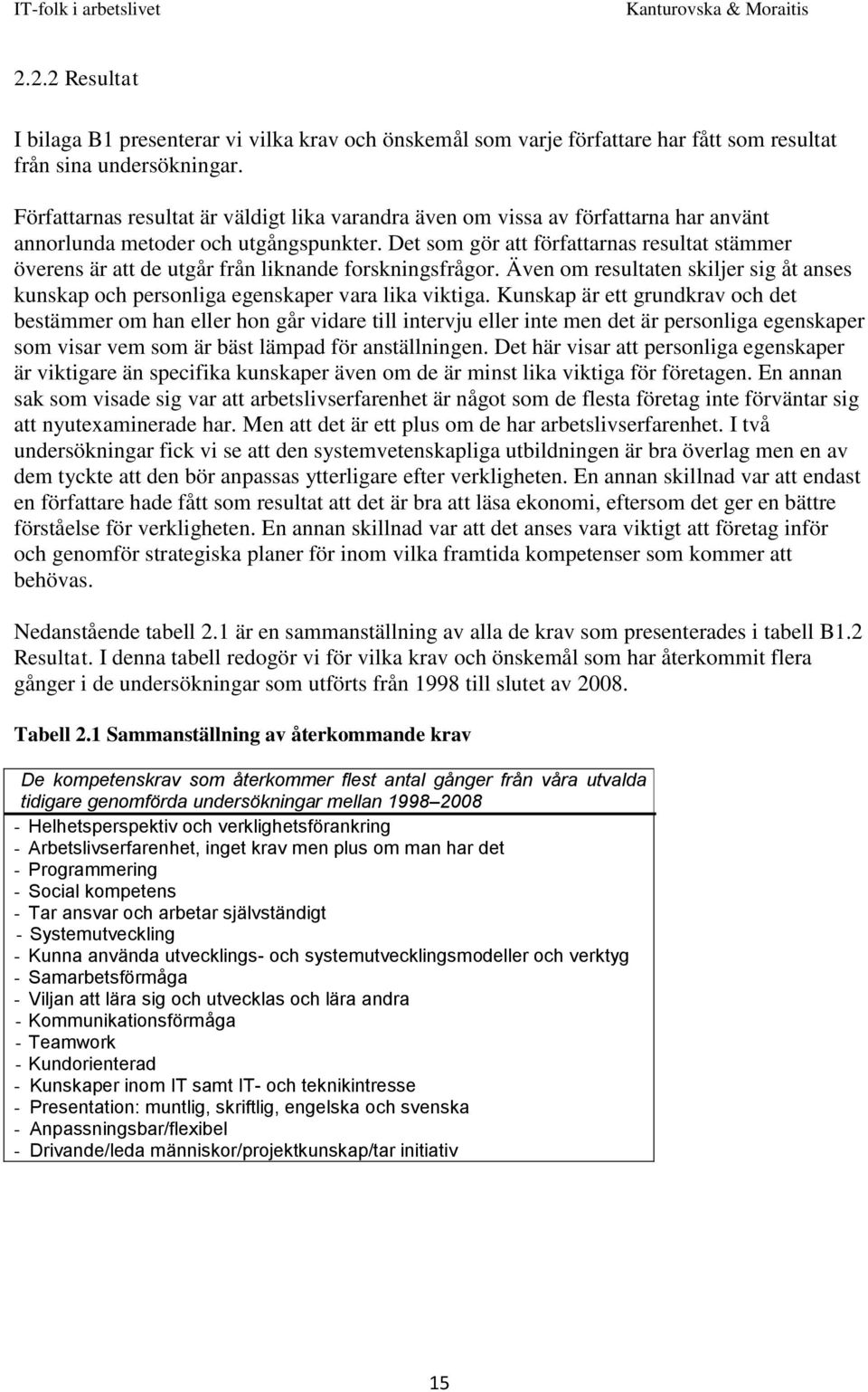 Det som gör att författarnas resultat stämmer överens är att de utgår från liknande forskningsfrågor. Även om resultaten skiljer sig åt anses kunskap och personliga egenskaper vara lika viktiga.