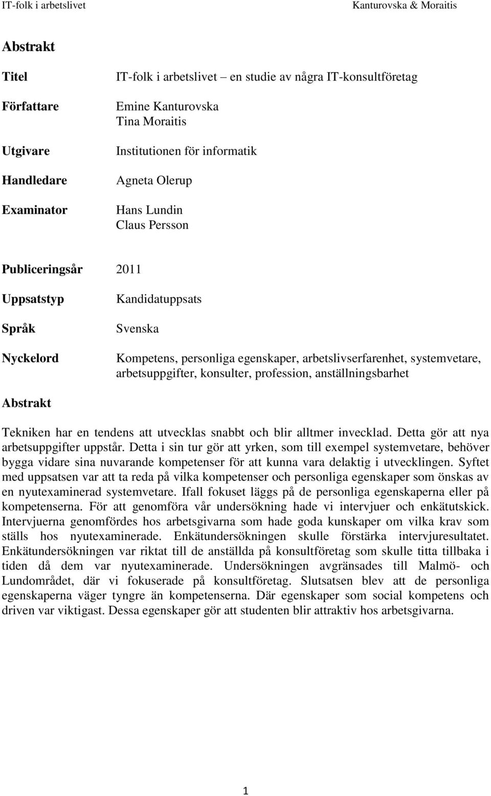 profession, anställningsbarhet Abstrakt Tekniken har en tendens att utvecklas snabbt och blir alltmer invecklad. Detta gör att nya arbetsuppgifter uppstår.