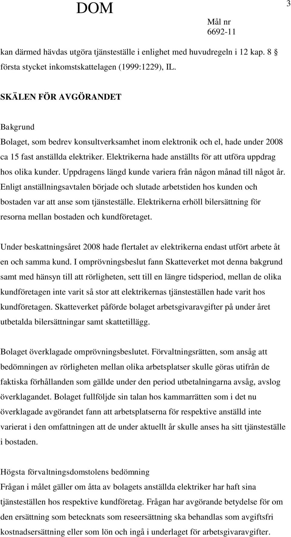 Elektrikerna hade anställts för att utföra uppdrag hos olika kunder. Uppdragens längd kunde variera från någon månad till något år.