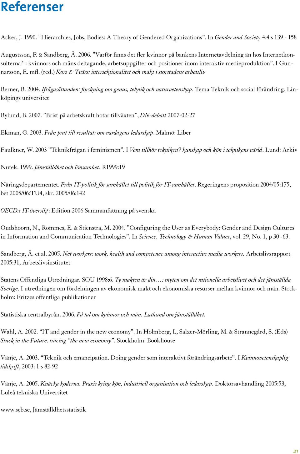 mfl. (red.) Kors & Tvärs: intersektionalitet och makt i storstadens arbetsliv Berner, B. 2004. Ifrågasättanden: forskning om genus, teknik och naturvetenskap.