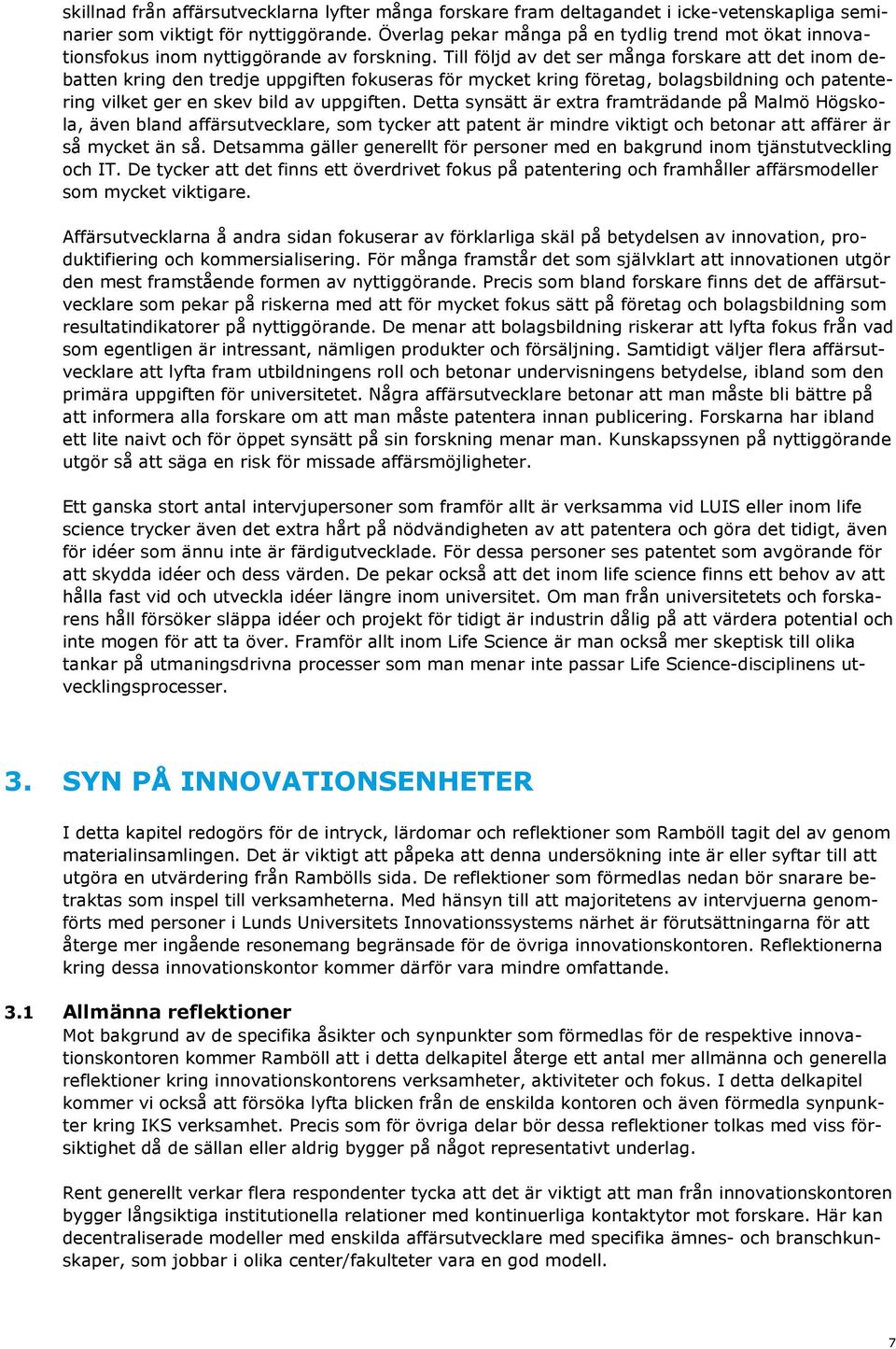 Till följd av det ser många forskare att det inom debatten kring den tredje uppgiften fokuseras för mycket kring företag, bolagsbildning och patentering vilket ger en skev bild av uppgiften.