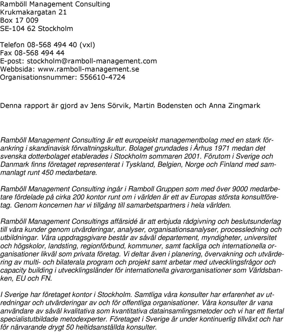 se Organisationsnummer: 556610-4724 Denna rapport är gjord av Jens Sörvik, Martin Bodensten och Anna Zingmark Ramböll Management Consulting är ett europeiskt managementbolag med en stark förankring i