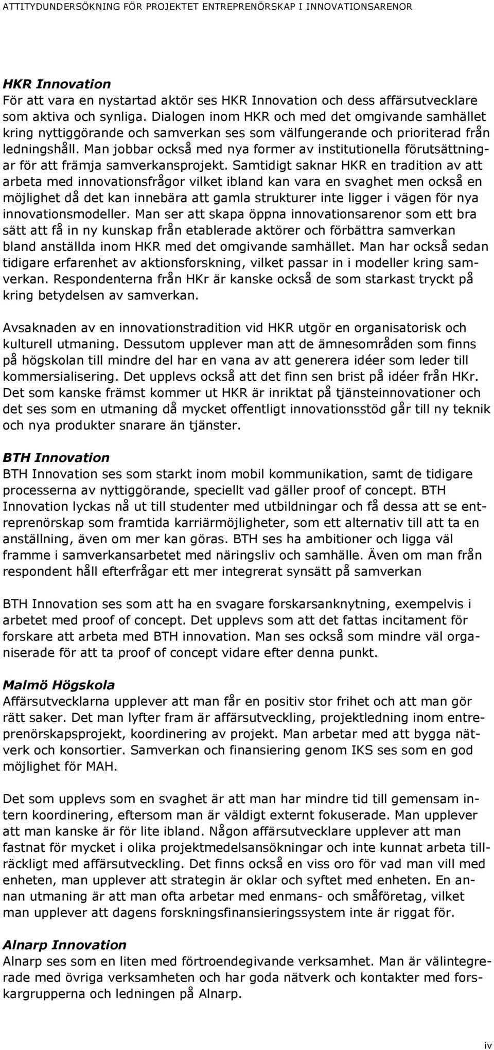 Man jobbar också med nya former av institutionella förutsättningar för att främja samverkansprojekt.