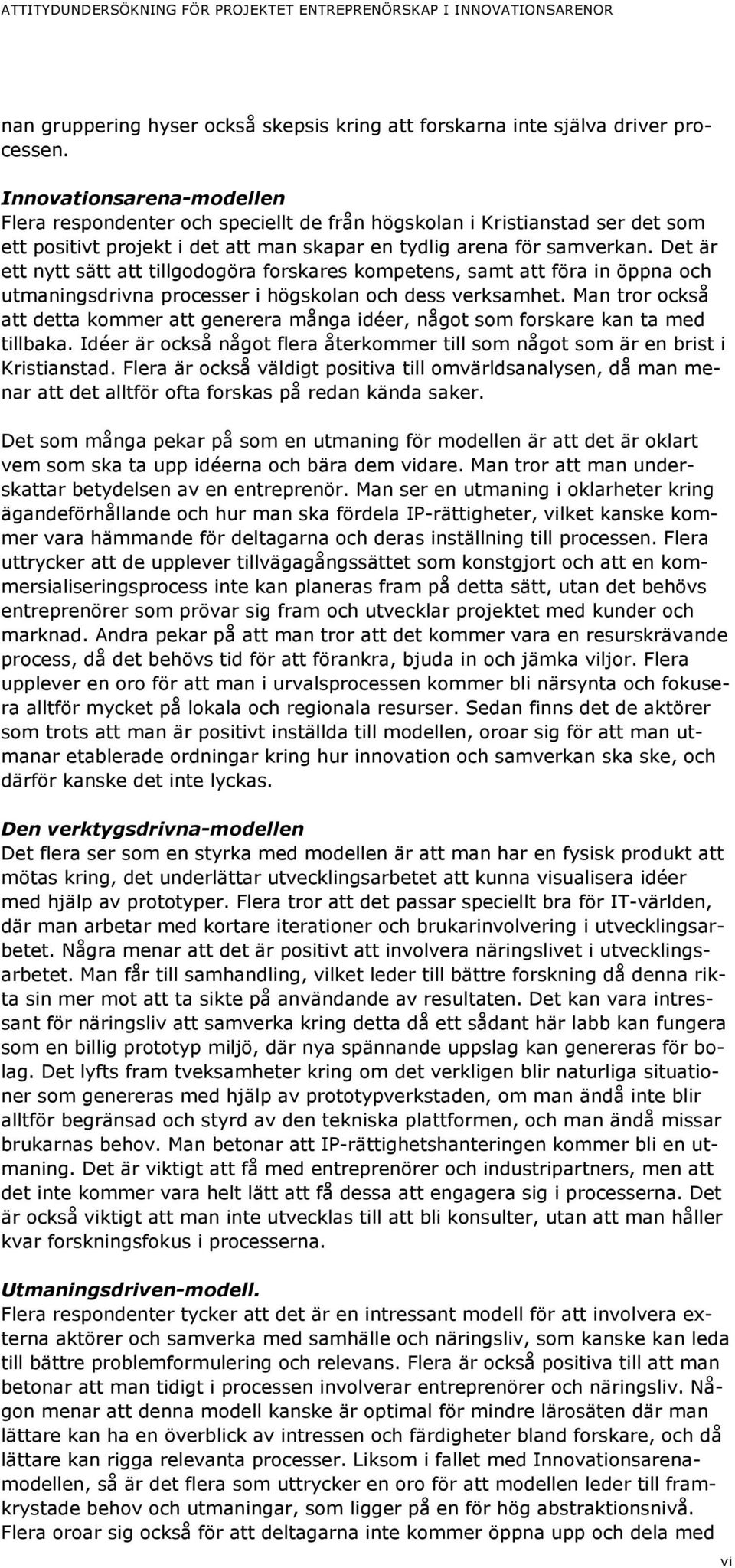 Det är ett nytt sätt att tillgodogöra forskares kompetens, samt att föra in öppna och utmaningsdrivna processer i högskolan och dess verksamhet.