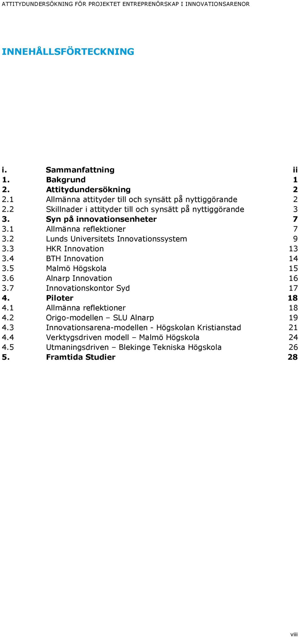 2 Lunds Universitets Innovationssystem 9 3.3 HKR Innovation 13 3.4 BTH Innovation 14 3.5 Malmö Högskola 15 3.6 Alnarp Innovation 16 3.7 Innovationskontor Syd 17 4. Piloter 18 4.