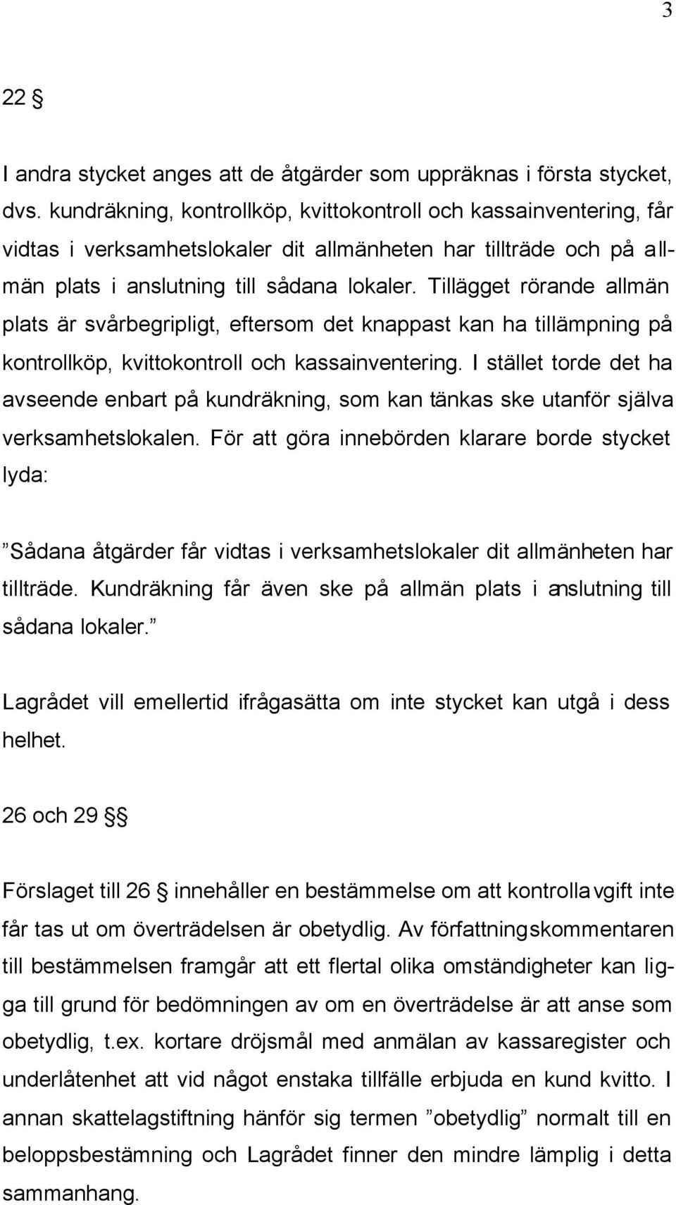 Tillägget rörande allmän plats är svårbegripligt, eftersom det knappast kan ha tillämpning på kontrollköp, kvittokontroll och kassainventering.