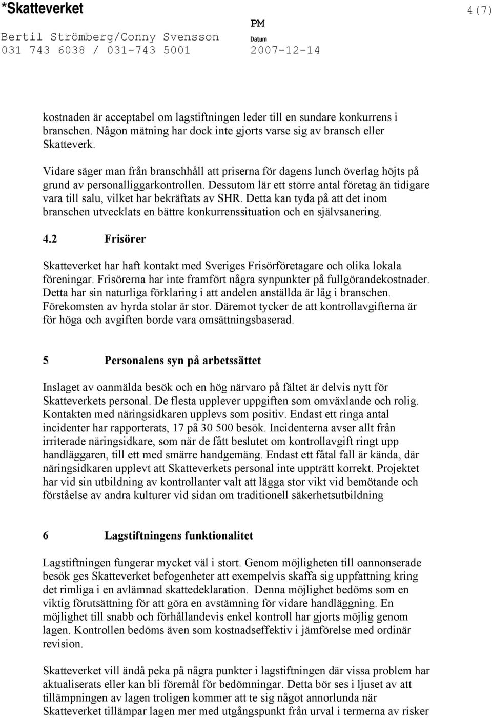 Dessutom lär ett större antal företag än tidigare vara till salu, vilket har bekräftats av SHR. Detta kan tyda på att det inom branschen utvecklats en bättre konkurrenssituation och en självsanering.