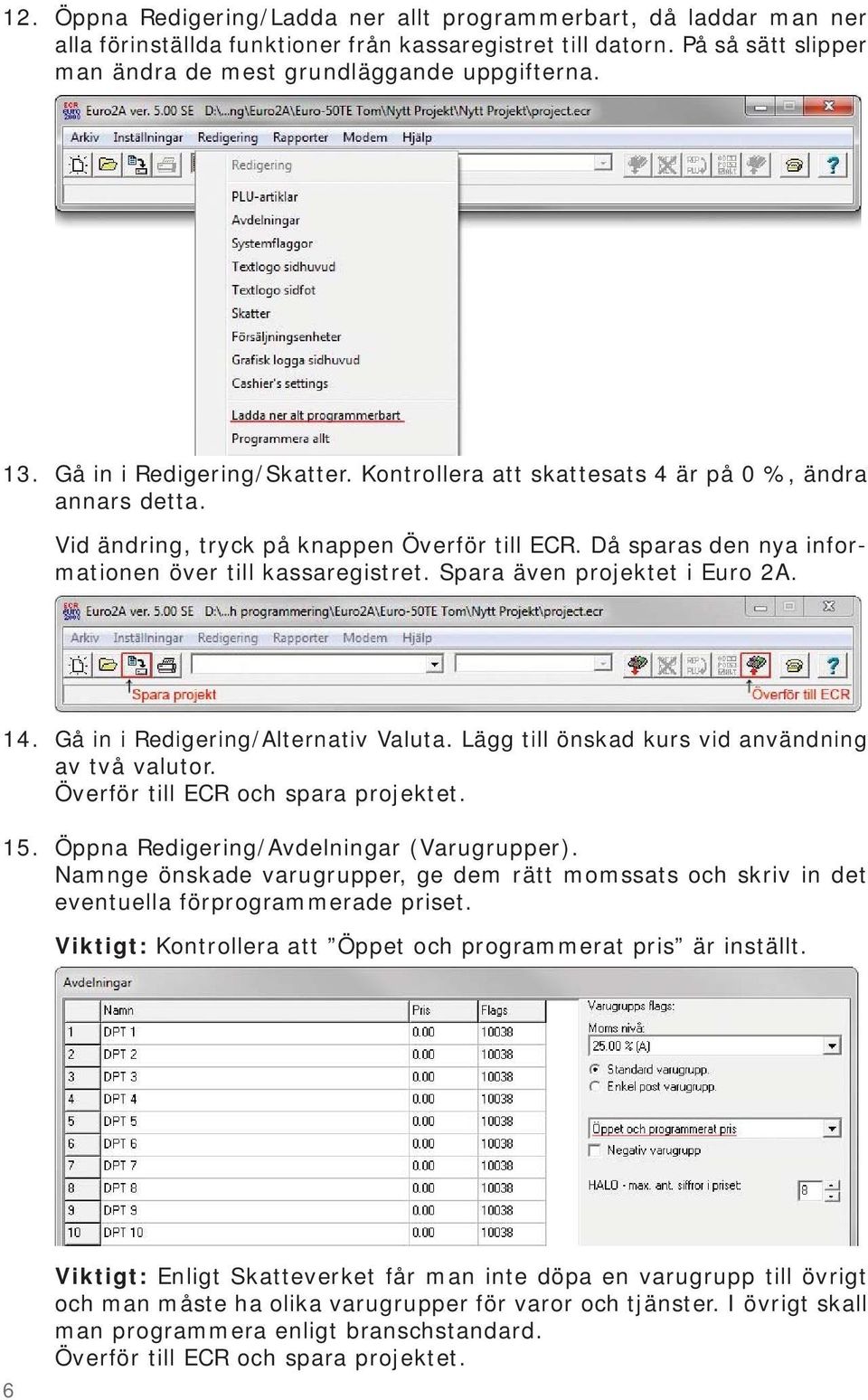 Spara även projektet i Euro 2A. 14. 15. Gå in i Redigering/Alternativ Valuta. Lägg till önskad kurs vid användning av två valutor. Överför till ECR och spara projektet.