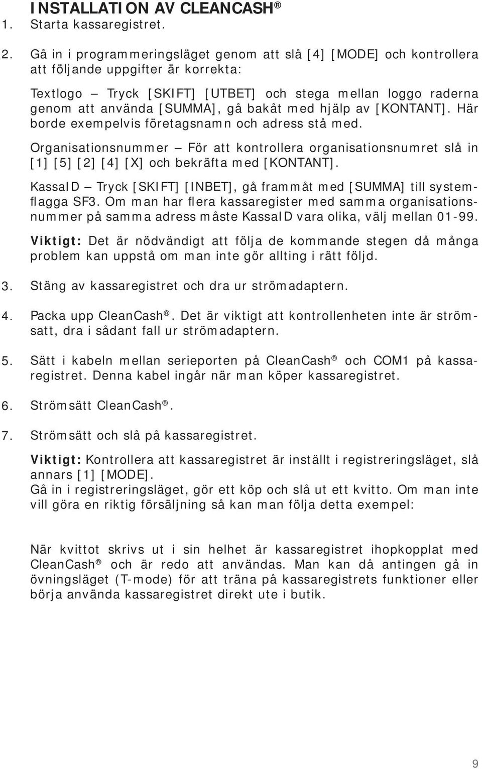 bakåt med hjälp av [KONTANT]. Här borde exempelvis företagsnamn och adress stå med. Organisationsnummer För att kontrollera organisationsnumret slå in [1] [5] [2] [4] [X] och bekräfta med [KONTANT].