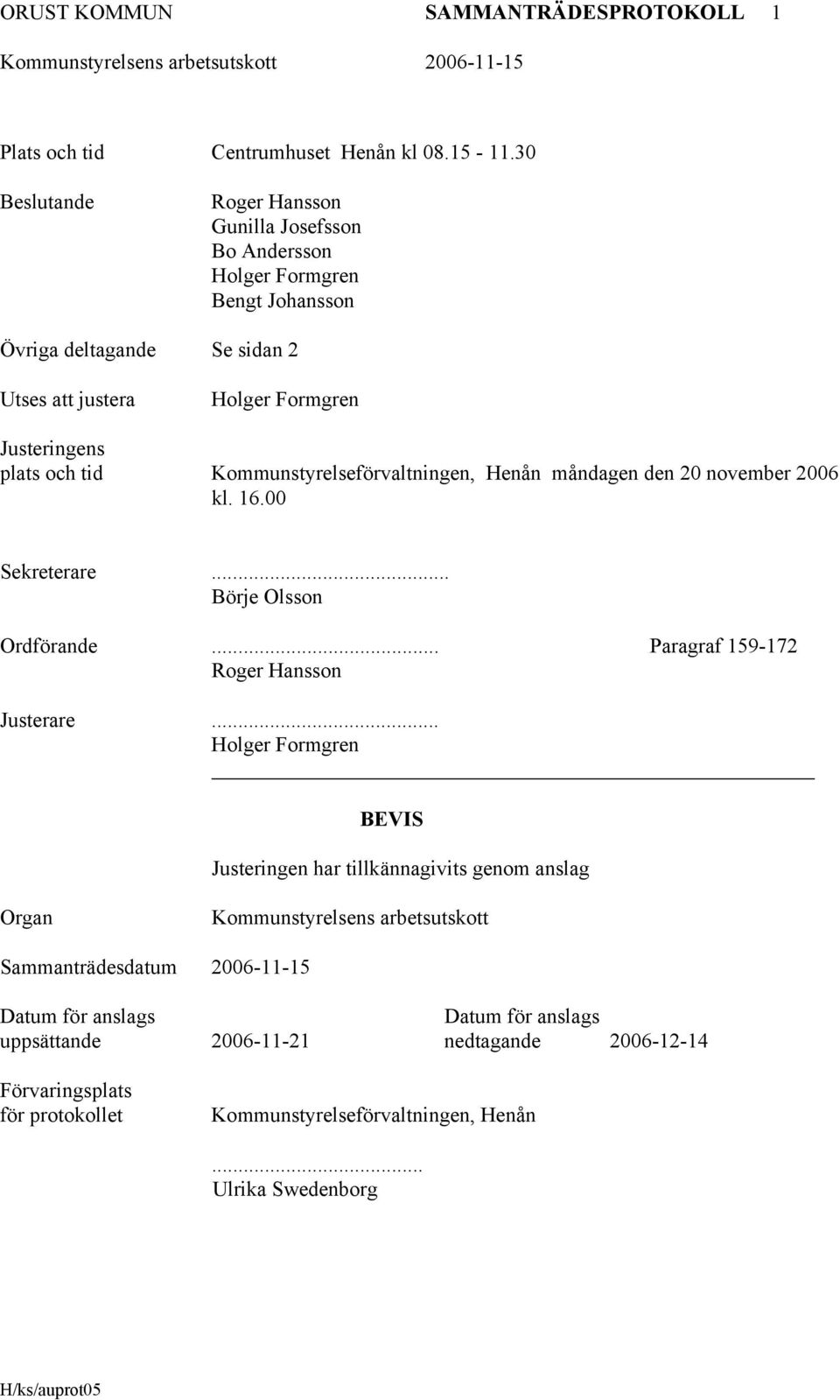 Kommunstyrelseförvaltningen, Henån måndagen den 20 november 2006 kl. 16.00 Sekreterare... Börje Olsson Ordförande... Paragraf 159-172 Roger Hansson Justerare.