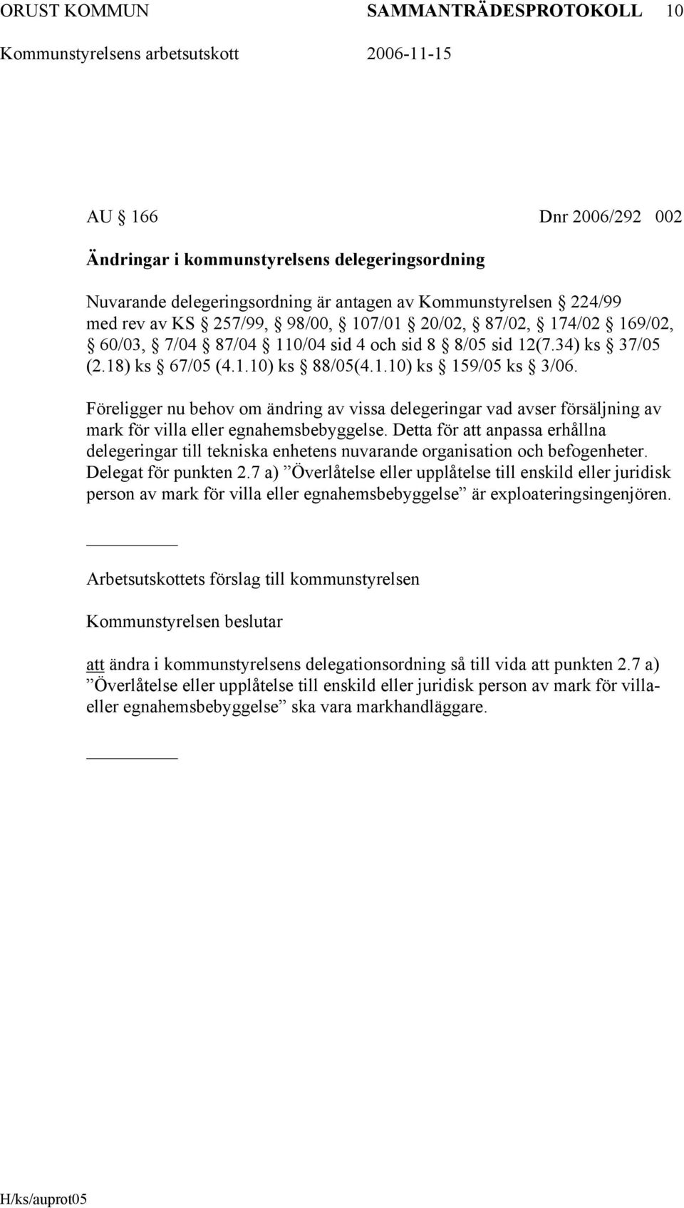 Föreligger nu behov om ändring av vissa delegeringar vad avser försäljning av mark för villa eller egnahemsbebyggelse.