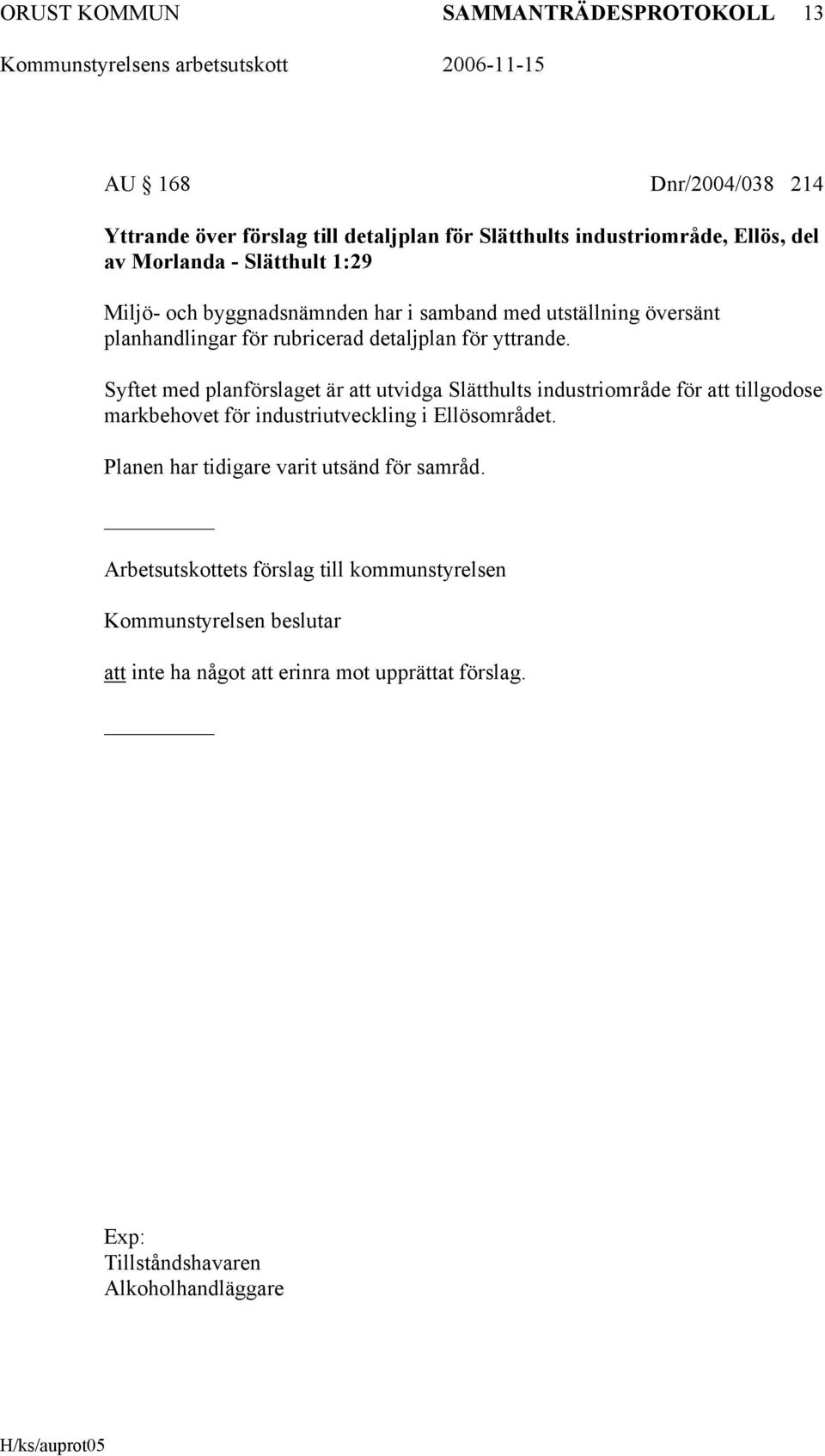 Syftet med planförslaget är att utvidga Slätthults industriområde för att tillgodose markbehovet för industriutveckling i Ellösområdet.