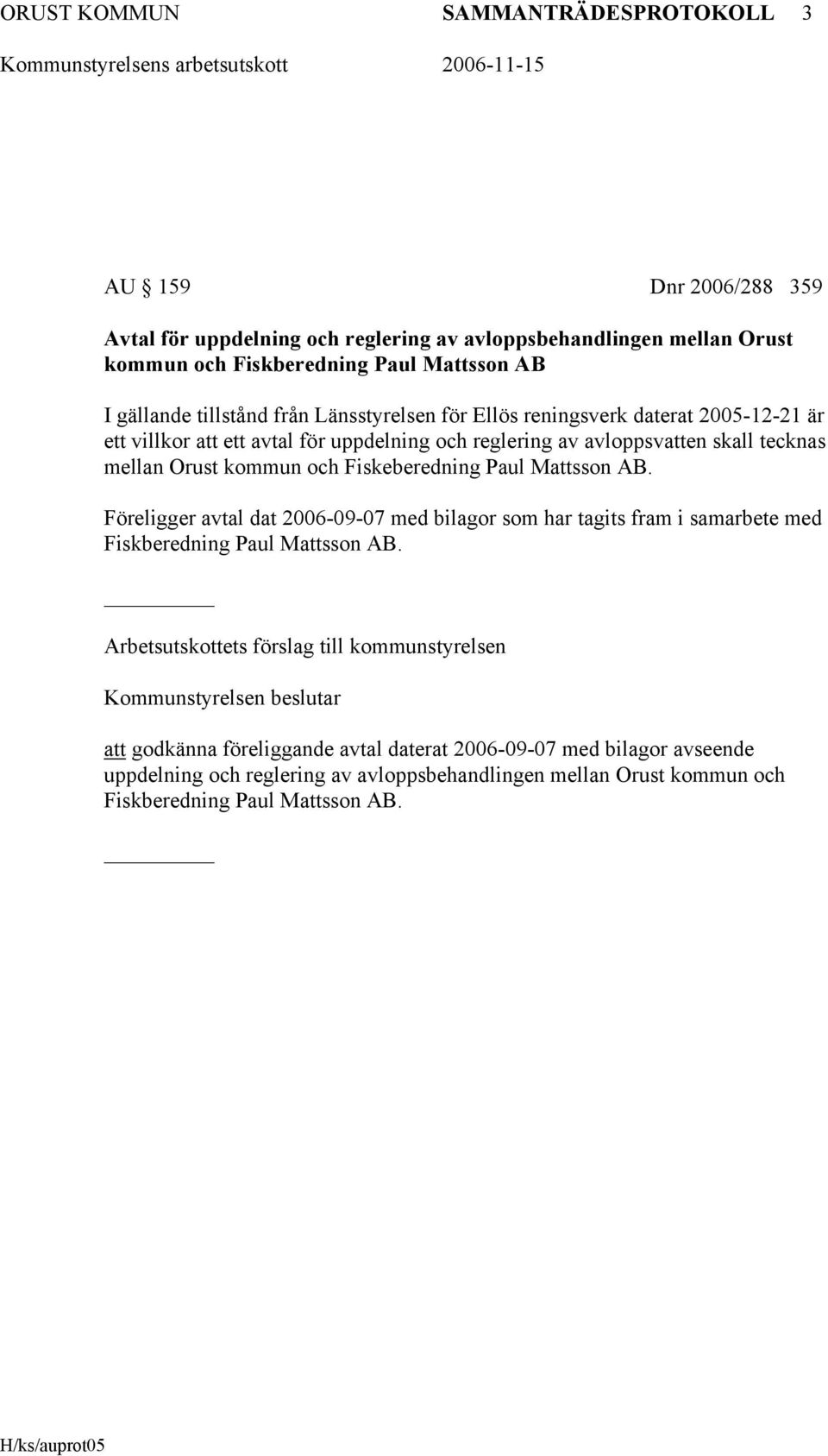 Fiskeberedning Paul Mattsson AB. Föreligger avtal dat 2006-09-07 med bilagor som har tagits fram i samarbete med Fiskberedning Paul Mattsson AB.