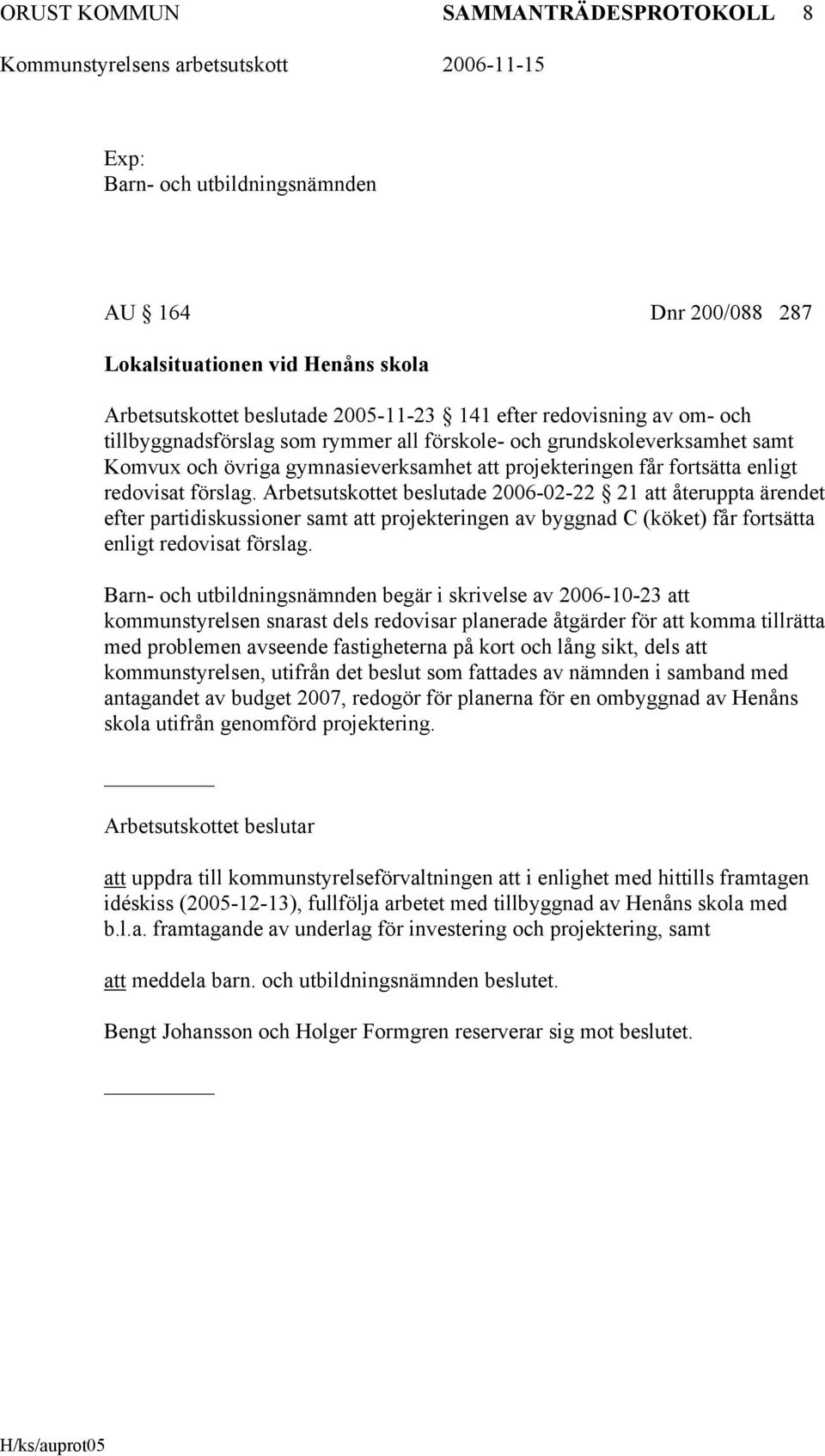 Arbetsutskottet beslutade 2006-02-22 21 att återuppta ärendet efter partidiskussioner samt att projekteringen av byggnad C (köket) får fortsätta enligt redovisat förslag.