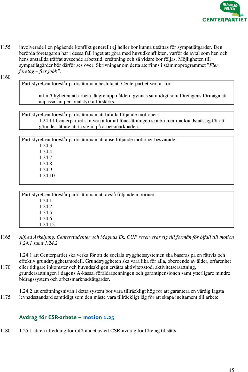 Möjligheten till sympatiåtgärder bör därför ses över. Skrivningar om detta återfinns i stämmoprogrammet Fler företag fler jobb.