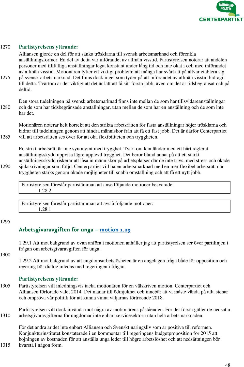 Motionären lyfter ett viktigt problem: att många har svårt att på allvar etablera sig på svensk arbetsmarknad. Det finns dock inget som tyder på att införandet av allmän visstid bidragit till detta.