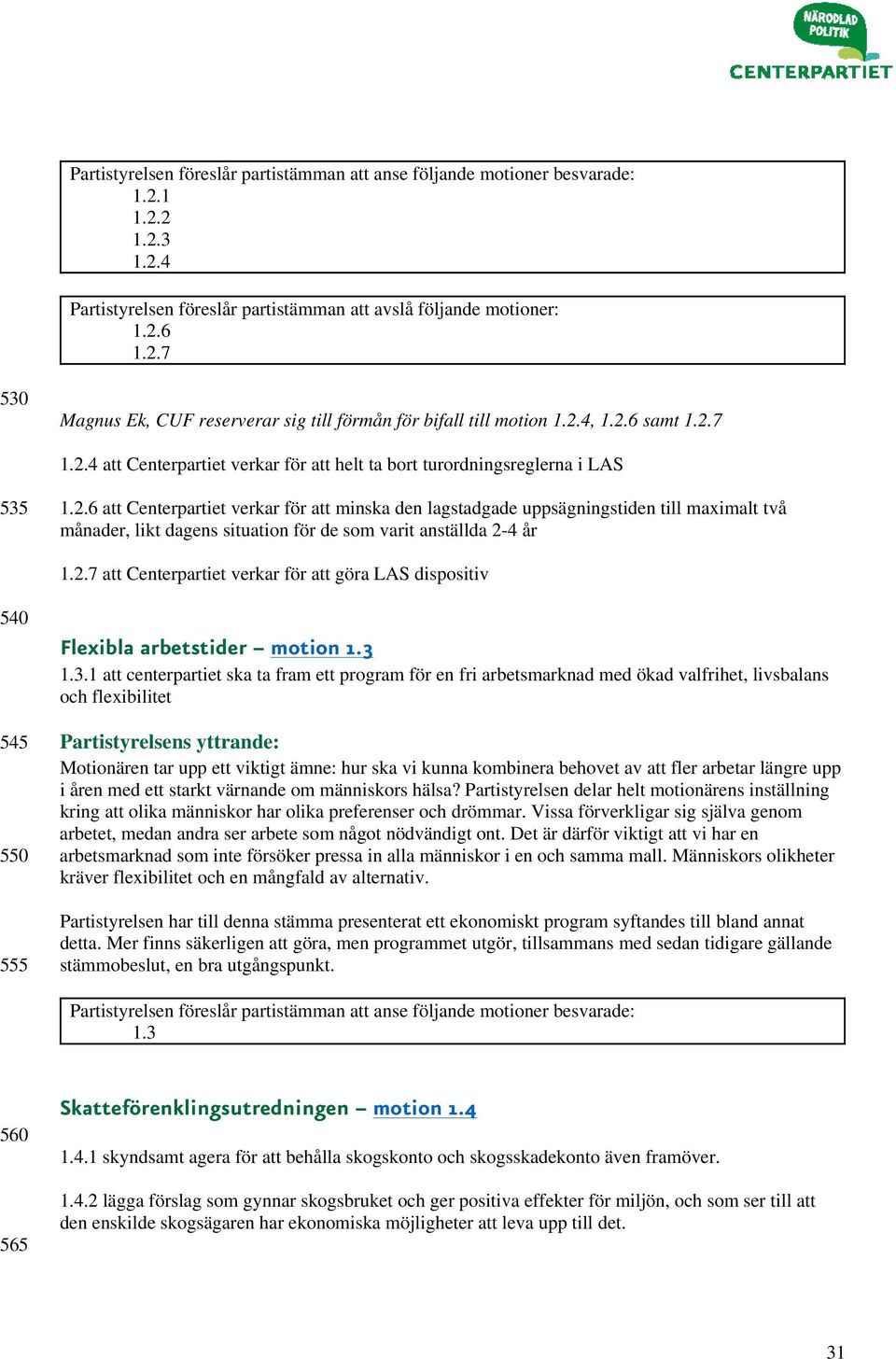 3 1.3.1 att centerpartiet ska ta fram ett program för en fri arbetsmarknad med ökad valfrihet, livsbalans och flexibilitet Motionären tar upp ett viktigt ämne: hur ska vi kunna kombinera behovet av