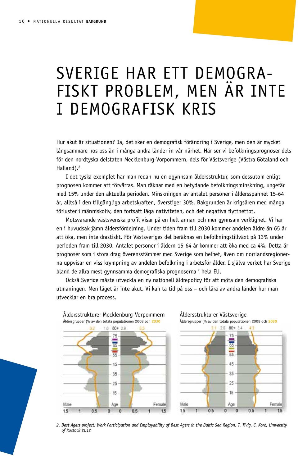 Här ser vi befolkningsprognoser dels för den nordtyska delstaten Mecklenburg-Vorpommern, dels för Västsverige (Västra Götaland och Halland).