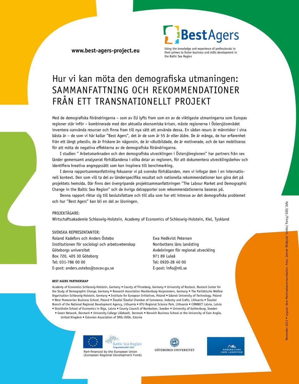 OCH REKOMMENDATIONER FRÅN ETT TRANSNATIONELLT PROJEKT Med de demografiska förändringarna som av EU lyfts fram som en av de viktigaste utmaningarna som Europas regioner står inför kombinerade med den