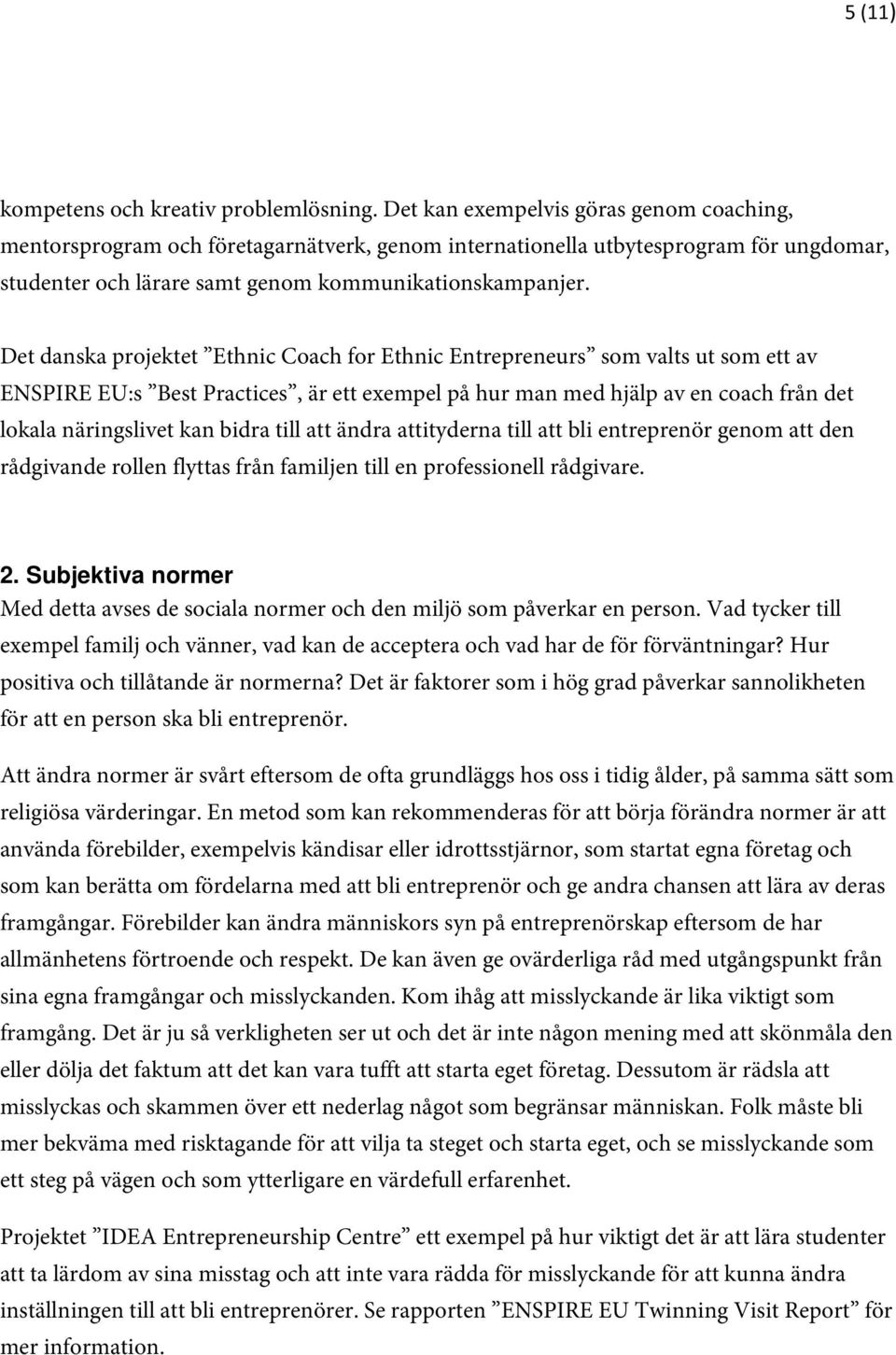 Det danska projektet Ethnic Coach for Ethnic Entrepreneurs som valts ut som ett av ENSPIRE EU:s Best Practices, är ett exempel på hur man med hjälp av en coach från det lokala näringslivet kan bidra