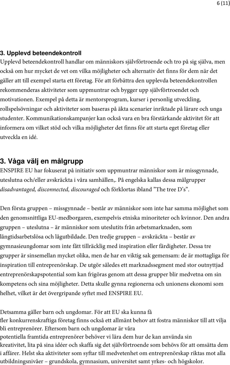 det gäller att till exempel starta ett företag. För att förbättra den upplevda beteendekontrollen rekommenderas aktiviteter som uppmuntrar och bygger upp självförtroendet och motivationen.